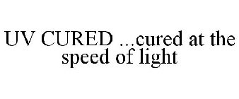 UV CURED ...CURED AT THE SPEED OF LIGHT