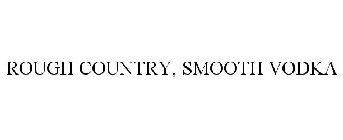 ROUGH COUNTRY, SMOOTH VODKA
