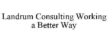 LANDRUM CONSULTING WORKING A BETTER WAY
