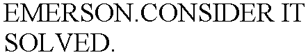 EMERSON.CONSIDER IT SOLVED.