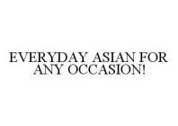 EVERYDAY ASIAN FOR ANY OCCASION!