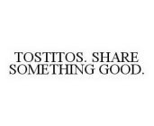 TOSTITOS. SHARE SOMETHING GOOD.