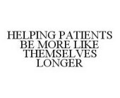 HELPING PATIENTS BE MORE LIKE THEMSELVES LONGER