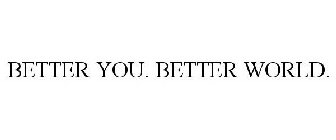 BETTER YOU. BETTER WORLD.