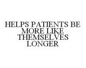 HELPS PATIENTS BE MORE LIKE THEMSELVES LONGER