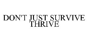 DON'T JUST SURVIVE THRIVE