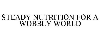 STEADY NUTRITION FOR A WOBBLY WORLD