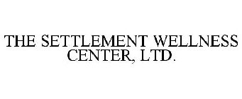 THE SETTLEMENT WELLNESS CENTER, LTD.