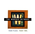 W THE WORSHIP NETWORK YOUR PLACE. YOUR TIME.