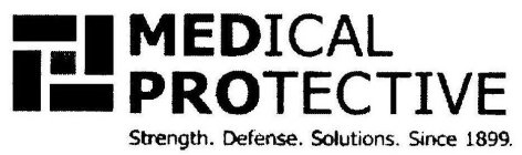 MEDICAL PROTECTIVE STRENGTH. DEFENSE. SOLUTIONS. SINCE 1899.