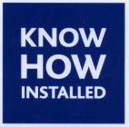 KNOW HOW INSTALLED