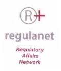 R+ REGULANET REGULATORY AFFAIRS NETWORK
