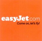 EASYJET.COM COME ON, LET'S FLY!