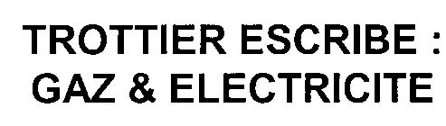 TROTTIER ESCRIBE : GAZ & ELECTRICITE