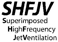 SHFJV SUPERIMPOSED HIGHFREQUENCY JETVENTILATION