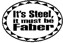 IT'S STEEL, IT MUST BE FABER