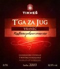 T TIKVES T'GA ZA JUG VRANEC KVALITETNO POLUJAVO CRVENO VINO GEOGRAFSKO POTEKLO TIKVESKO VINOGORIE PRODUCT OF MACEDONIA 0.75L BERBA 2003 12.5% VOL