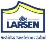 LARSEN FRESH IDEAS MAKE DELICIOUS SEAFOOD