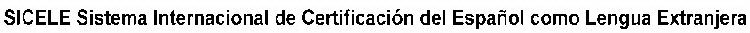 SICELE SISTEMA INTERNACIONAL DE CERTIFICACIÓN DEL ESPAÑOL COMO LENGUA EXTRANJERA