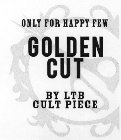 ONLY FOR HAPPY FEW GOLDEN CUT BY LTB CULT PIECE