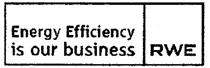 ENERGY EFFICIENCY IS OUR BUSINESS RWE