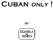CUBAN ONLY! BY SCATOLA DEL TEMPO