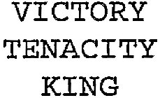 VICTORY TENACITY KING