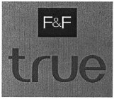 F&F TRUE