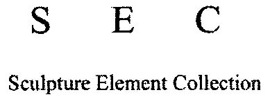 S E C SCULPTURE ELEMENT COLLECTION