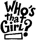 WHO'S THAT GIRL ?