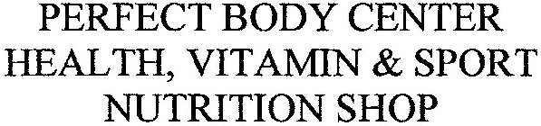 PERFECT BODY CENTER HEALTH, VITAMIN & SPORT NUTRITION SHOP