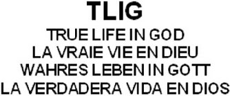 TLIG TRUE LIFE IN GOD LA VRAIE VIE EN DIEU WAHRES LEBEN IN GOTT LA VERDADERA VIDA EN DIOS