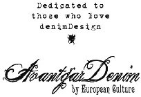 DEDICATED TO THOSE WHO LOVE DENIMDESIGN AVANTGAR DENIM BY EUROPEAN CULTURE