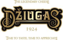 THE LEGENDARY CHEESE DZIUGAS 1924 TIME TO TASTE, TIME TO APPRECIATE