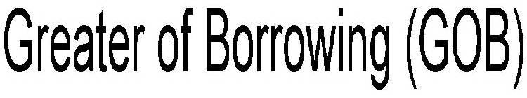 GREATER OF BORROWING (GOB)