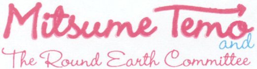 MITSUME TEMO AND THE ROUND EARTH COMMITTEE