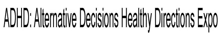 ADHD: ALTERNATIVE DECISIONS HEALTHY DIRECTIONS EXPO