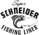 SUPER SCHNEIDER FISHING LINES EST 1950