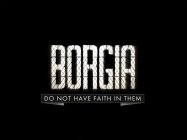 BORGIA DO NOT HAVE FAITH IN THEM