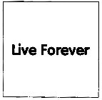 LIVE FOREVER