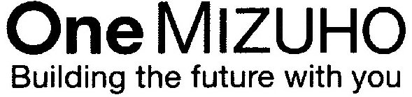 ONE MIZUHO BUILDING THE FUTURE WITH YOU