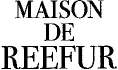 MAISON DE REEFUR