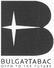 B BULGARTABAC OPEN TO THE FUTURE
