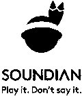 SOUNDIAN PLAY IT. DON'T SAY IT.