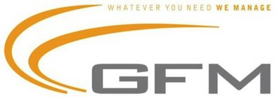 GFM WHATEVER YOU NEED WE MANAGE