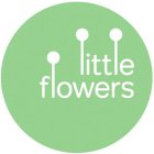 LITTLE FLOWERS