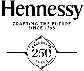 HENNESSY CRAFTING THE FUTURE SINCE 1765 CELEBRATE 250 YEARS