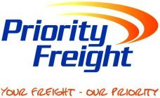 PRIORITY FREIGHT YOUR FREIGHT - OUR PRIORITY