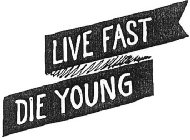 LIVE FAST DIE YOUNG