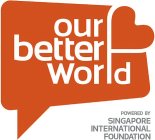 OUR BETTER WORLD POWERED BY SINGAPORE INTERNATIONAL FOUNDATION
